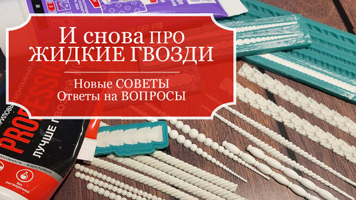 И снова про ЖИДКИЕ ГВОЗДИ - Часть 3 - Новые СОВЕТЫ - Ответы на частые ВОПРОСЫ - МАКСИМУМ полезной информации! + о том, ГДЕ я покупаю МОЛДЫ!