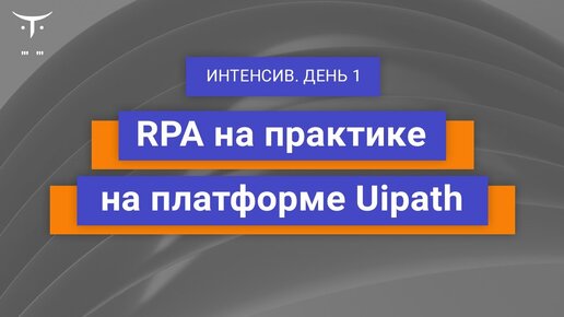 Демо-занятие курса «Разработчик программных роботов (RPA) на базе UiPath и PIX». День 1