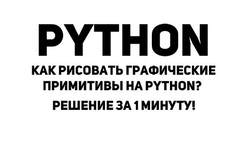 Как рисовать графические примитивы на Python? Решение за 1 минуту!