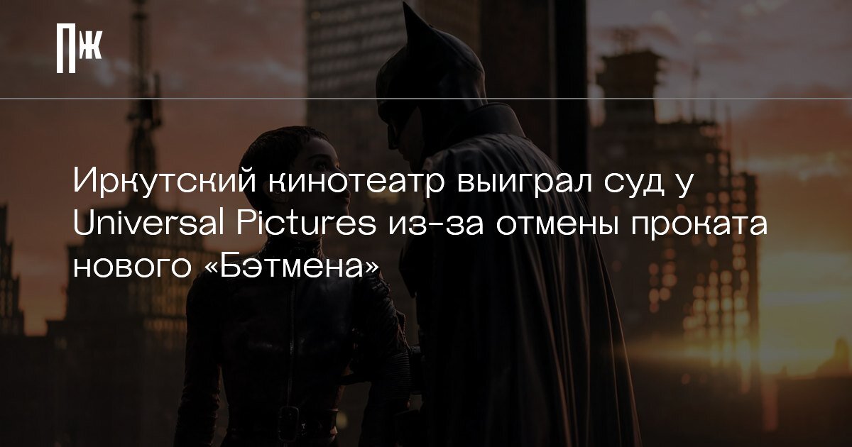     Иркутский кинотеатр выиграл суд у Universal Pictures из-за отмены проката нового «Бэтмена»