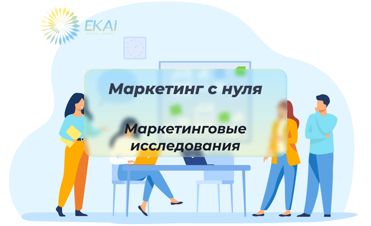 Маркетинг с нуля. Маркетинговые исследования | EKAi digital marketing  agency | Дзен