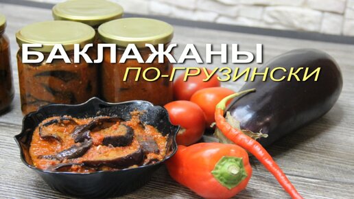 Очень вкусная закуска на зиму - БАКЛАЖАНЫ ПО-ГРУЗИНСКИ!