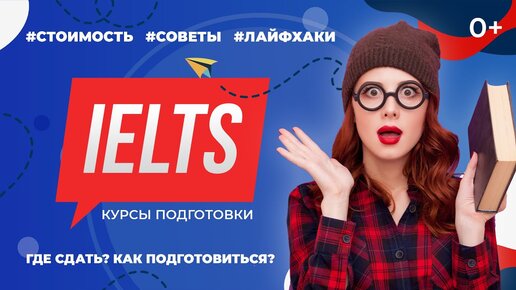 Курсы подготовки к IELTS / Советы, лайфхаки / Где сдать? Как подготовиться? Пробный тест и стоимость