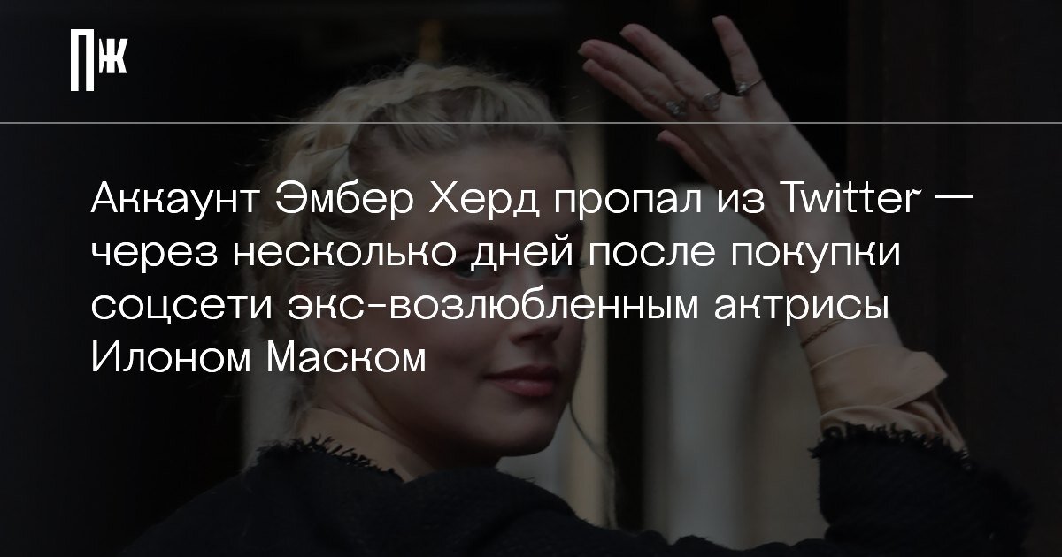     Аккаунт Эмбер Херд пропал из Twitter — через несколько дней после покупки соцсети экс-возлюбленным актрисы Илоном Маском