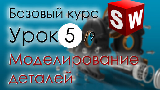 Download Video: SolidWorks Базовый курс. Урок 5. Основы моделирования деталей. Продолжение