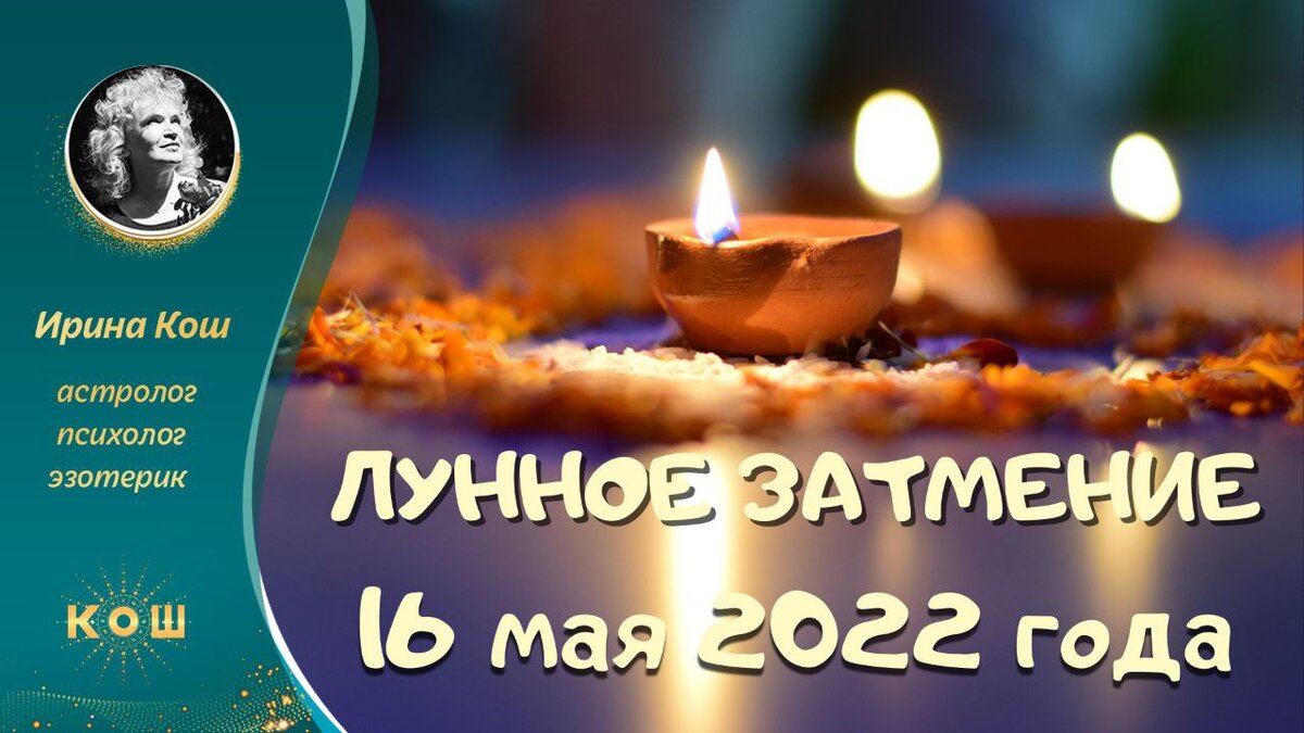 Лунное Затмение 16 мая 2022 года. Ирина Кош, астролог, психолог, эзотерик