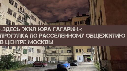 «Здесь жил Юра Гагарин»: прогулка по расселенному общежитию в центре Москвы