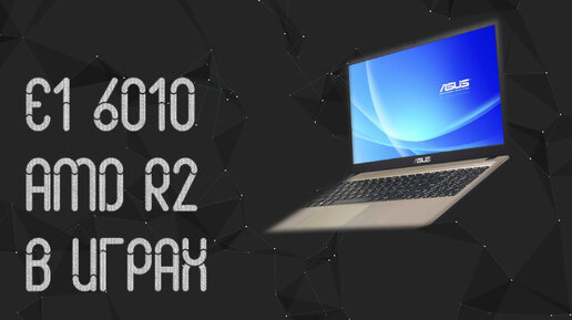 ASUS VivoBook X540YA ☛ E1 - 6010 ☛ AMD R2 ☝ тесты в играх