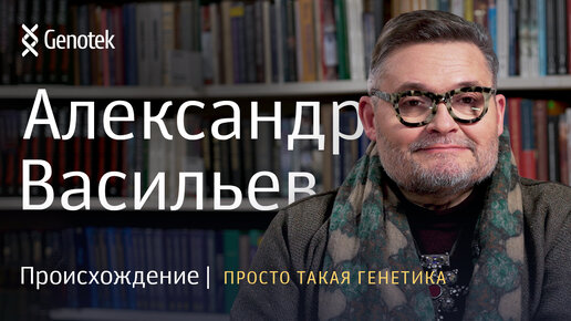 АЛЕКСАНДР ВАСИЛЬЕВ. ПРОИСХОЖДЕНИЕ (ПОЛНАЯ ВЕРСИЯ) // ПРОСТО ТАКАЯ ГЕНЕТИКА