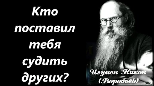 Всякая же ссора – громадный вред для души. Кто поставил тебя судить других? Мудрые советы от игумена Никона духовным чадам