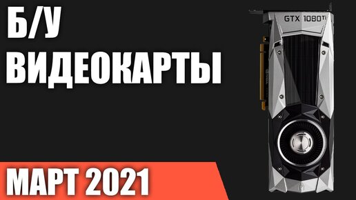 ТОП—10. Лучшие б/у видеокарты 2021 года. Рейтинг на Март!