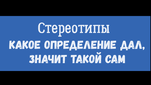 Стереотипы - Какое определение дал, значит такой сам