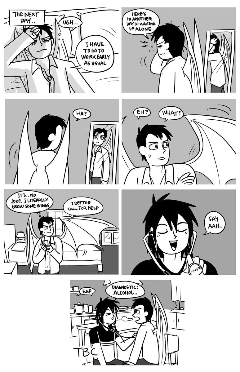 На следующий день... - Угх... мне нужно рано идти на работу, как обычно... это очередной день, чтоб погулять одному... ха? Ээ, что? "Это... не шутка, я буквально отрастил немного крыльев. Я лучше позвоню на помощь" - Скажи Ааа... Диагноз: алкоголь. by Vey-Kun