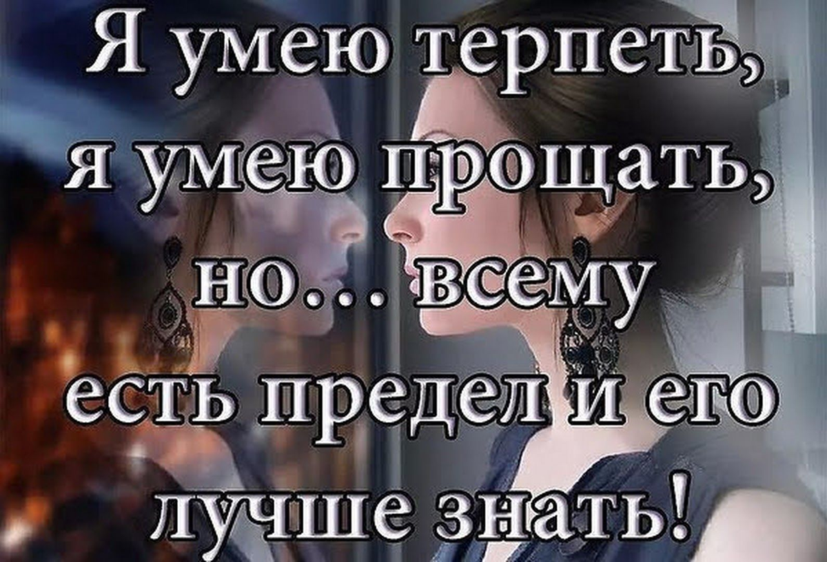 Не обижай его он хороший. Я умею терпеть я умею прощать. Всему есть предел цитаты. Прощать обиды не умею. Цитаты про терпение женщины.