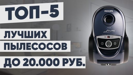 ТОП-5. Лучшие пылесосы до 20000 рублей. Рейтинг