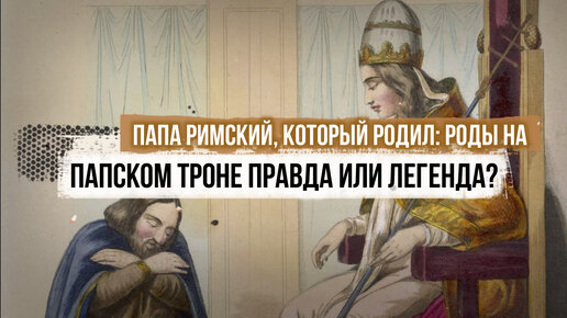 Папа Римский, который родил: роды на папском троне правда или легенда?