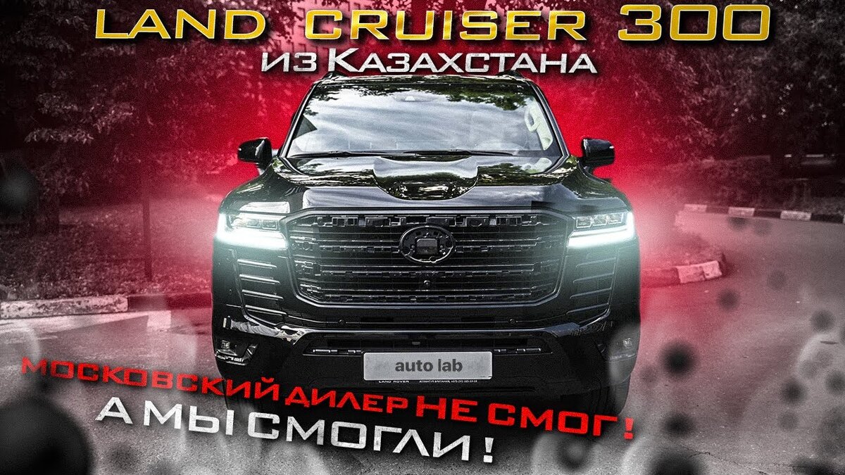 Toyota Land Cruiser 300 из Казахстана! Московский дилер не смог, а мы  смогли! Доставили в Россию за 14 дней. | Автоподбор и Продажа авто |  AutoLab | Дзен