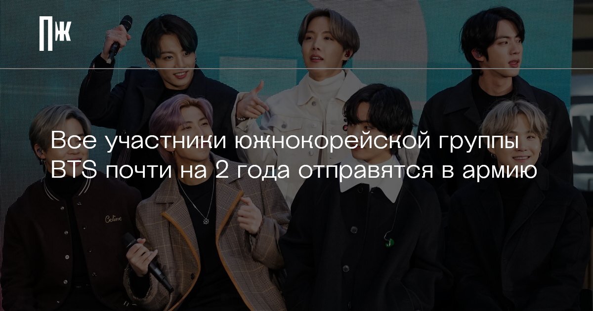     Все участники южнокорейской группы BTS почти на 2 года отправятся в армию