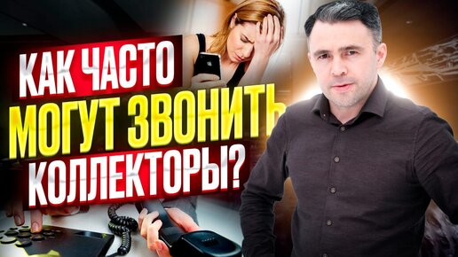 Ограничения. Сколько раз могут звонить и приходить Коллекторы? Взаимодействие с коллекторами 2022.