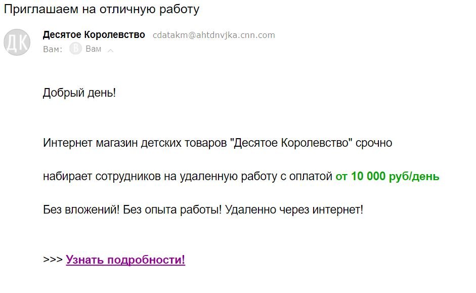 Стала получать на почту по нескольку раз в день письмо от "Десятое Королевствоikjjlgu@ahtdnvjka.cnn.com" или от "Десятое Королевство cdatakm@ahtdnvjka.cnn.com"Причем адрес с которого пишут каждый раз разный. Сама навязчивость неоднократного получения письма вызывает уже
подозрение.


