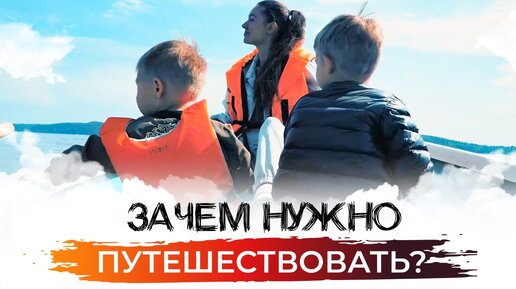 Зачем тебе путешествовать? Как путешествия влияют на нас и на нашу жизнь?