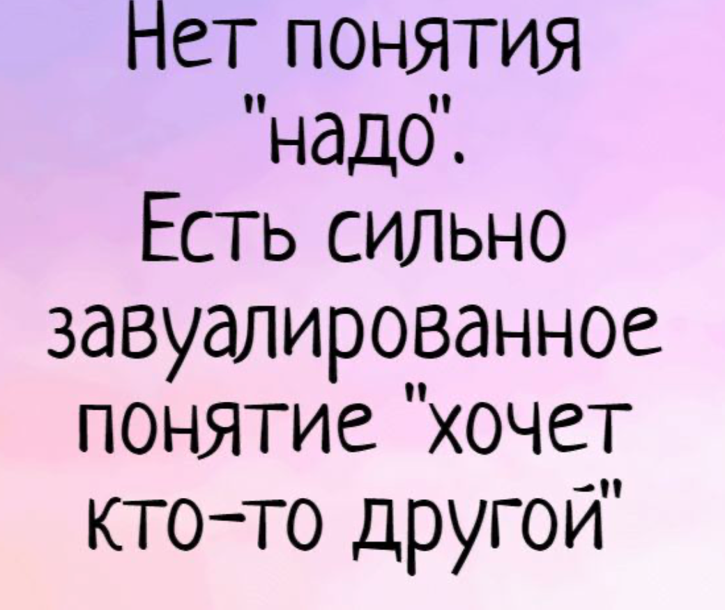В любом случае, то что НАДО вам на самом деле сразу же поступает "в работу" и переходит либо в намерение, либо в решение, либо даже в действие. 
