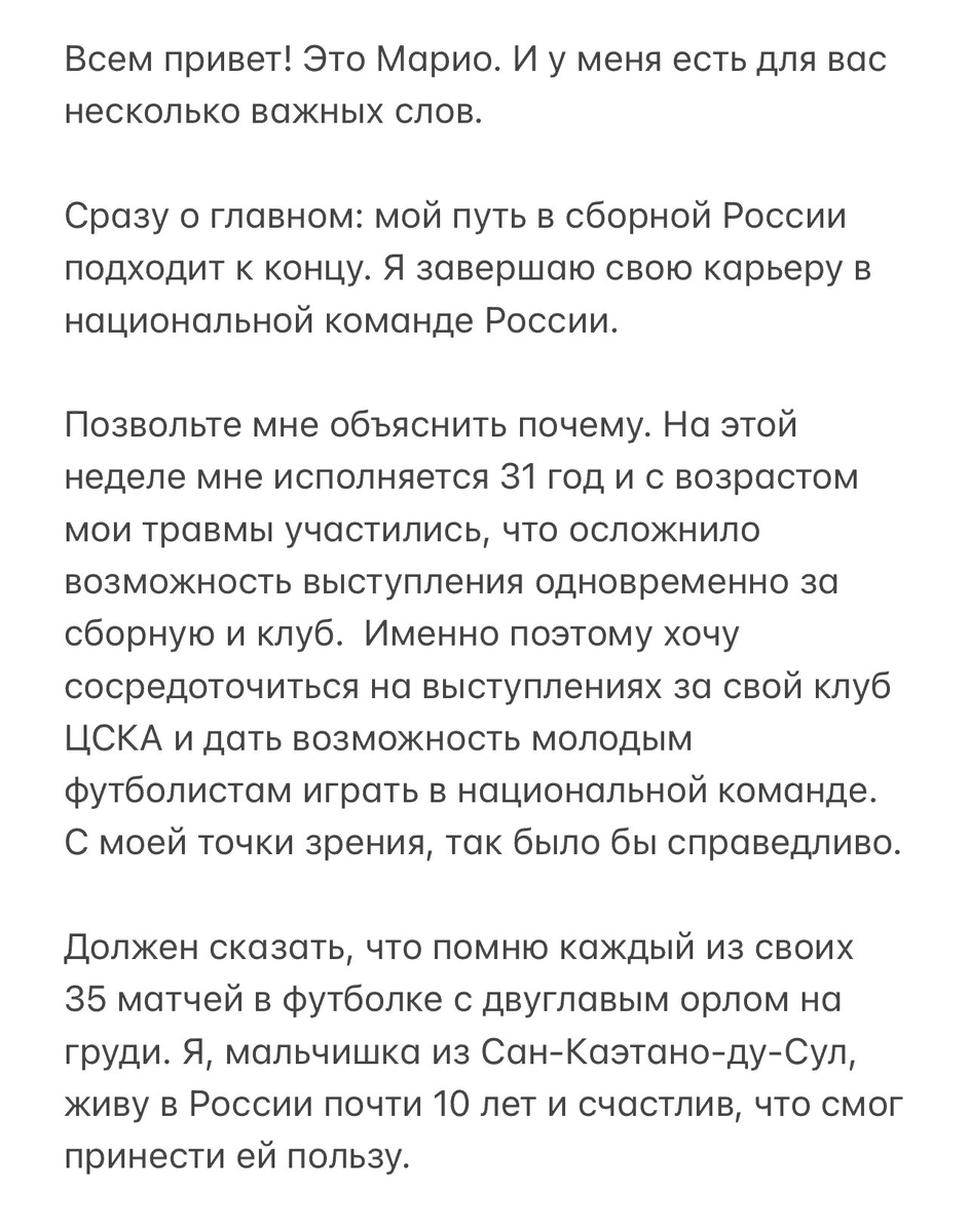 «С каждым разом всё сложнее выступать на два фронта, всё больше времени требуется на восстановление. К сожалению, участились и травмы. Хочется сосредоточиться на играх за клуб, который стал мне родным, и дать возможность молодёжи развиваться в сборной. Поэтому я решил уйти именно сейчас. Для меня было огромной честью носить футболку сборной, защищать её цвета, я никогда этого не забуду!