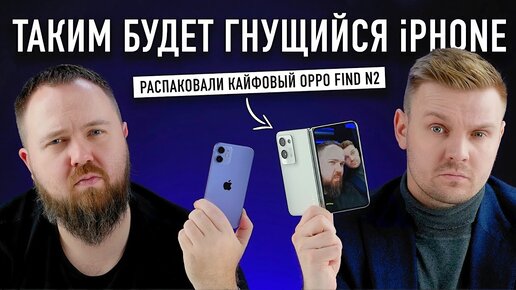 Таким будет гнущийся iPhone - распаковали кайфовый OPPO FIND N2