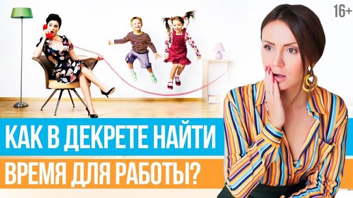 Тайм-менеджмент для мам. Где найти время для работы в декрете? // 16+