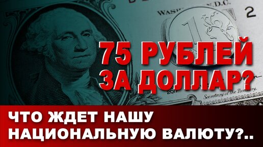 75 рублей за доллар? Что ждет нашу национальную валюту?..