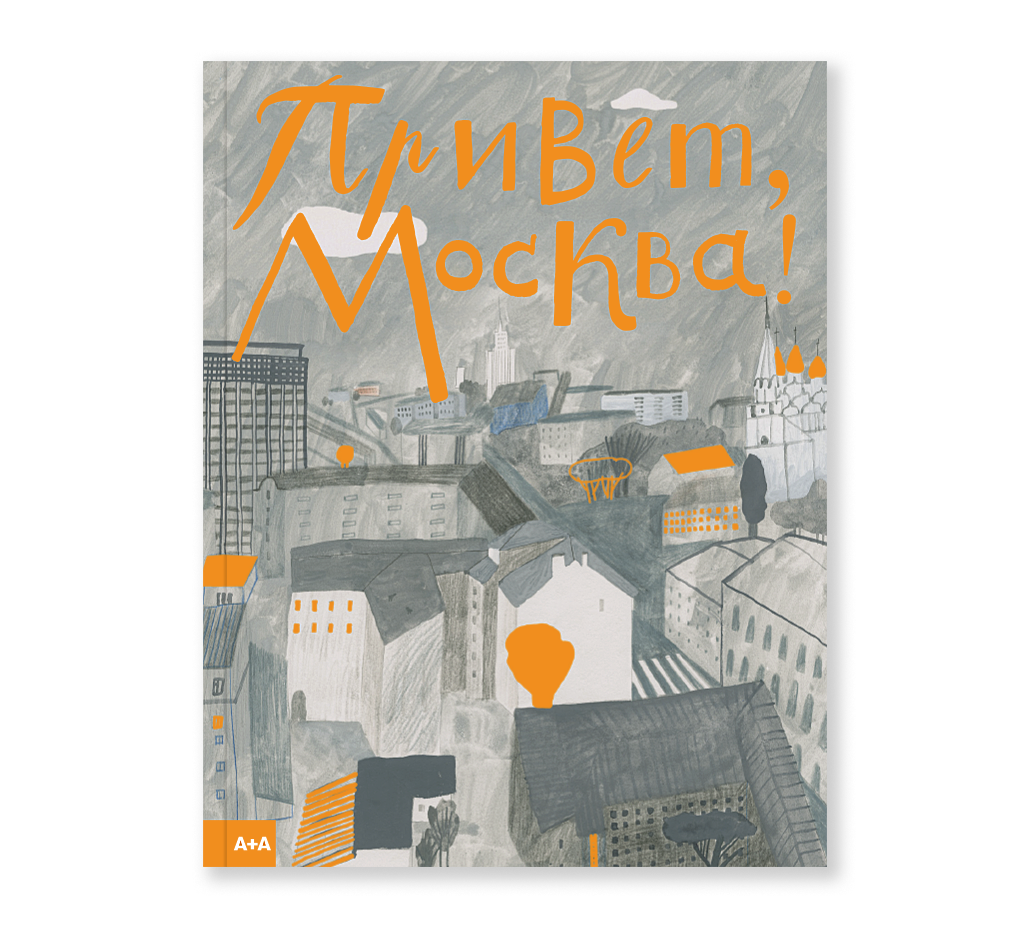 Борисова, Татьяна. Привет, Москва! / иллюстрации автора. – Москва : Ад Маргинем Пресс : ABCdesign, 2021. – 40 с. : цв. ил. – (А+А).