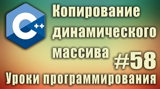 Урок С++ 58: Копирование динамического массива c++. Скопировать массив с++