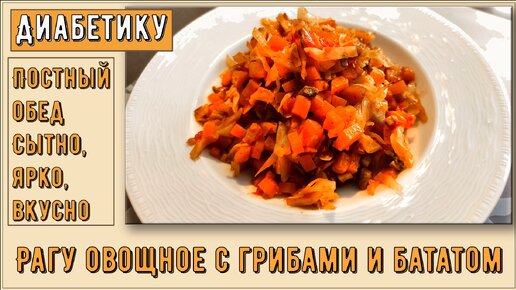 Диабетику. Постный обед. Рагу овощное с грибами и бататом. Сытно, ярко, вкусно