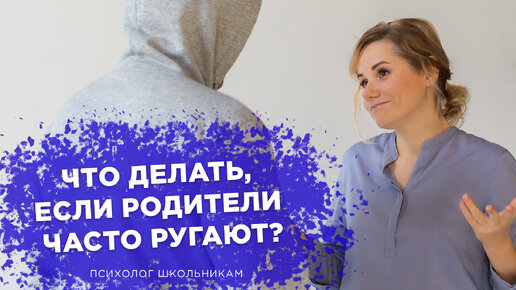 Что делать, если родители часто ругают?