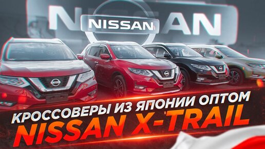 Кроссоверы на заказ с аукционов Японии ОПТОМ. Nissan X-Trail.