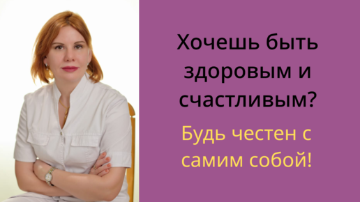 Хочешь быть здоровым и счастливым. Будь честен с самим собой