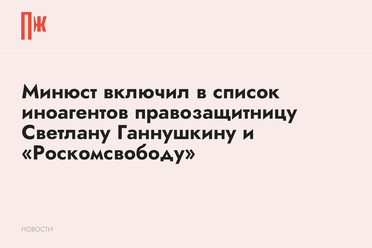     Минюст включил в список иноагентов правозащитницу Светлану Ганнушкину и «Роскомсвободу»