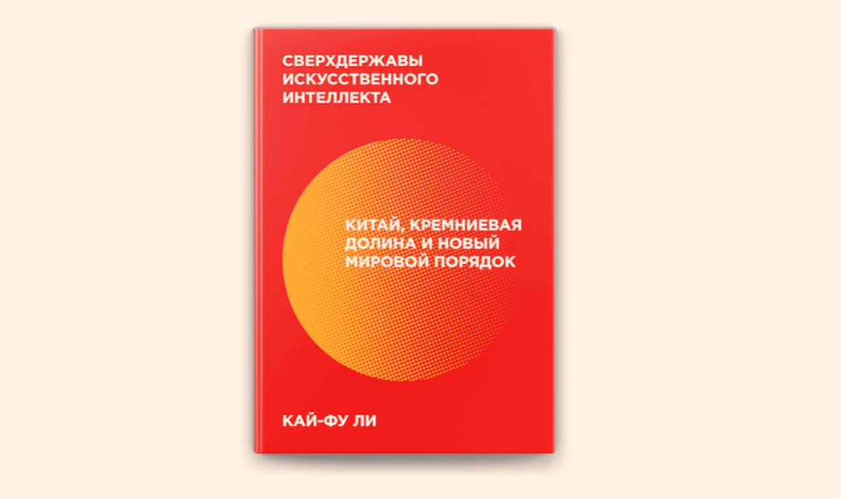 О чем книга Кай-Фу Ли «Сверхдержавы искусственного интеллекта. Китай,  Кремниевая долина и новый мировой порядок»? | Онлайн Патент. Регистрация  товарных знаков, патентов, программ | Дзен