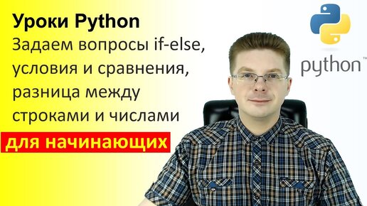 Уроки Python / Задаем вопросы if else, условия и сравнения, разница между строками и числами