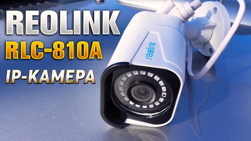 Reolink RLC-810A Умная ip-камера для вашей безопасности.