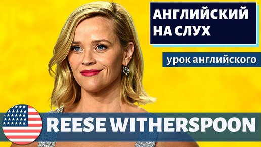 АНГЛИЙСКИЙ НА СЛУХ - Reese Witherspoon (Риз Уизерспун)