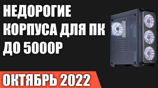 ТОП—7. Лучшие бюджетные и недорогие корпуса для ПК (до 5000 рублей). Октябрь 2022 года. Рейтинг!