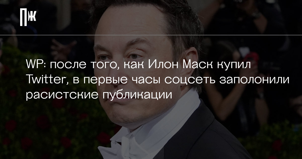     WP: после того, как Илон Маск купил Twitter, в первые часы соцсеть заполонили расистские публикации