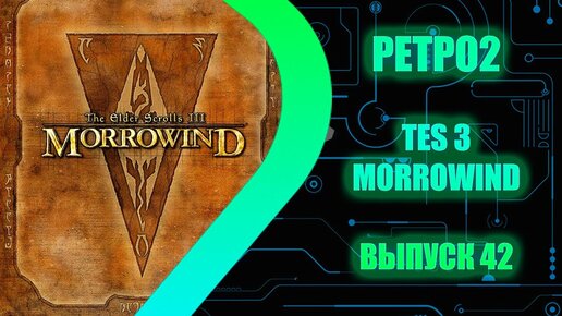 MORROWIND TES 3 - РЕТРО2 - Выпуск 42