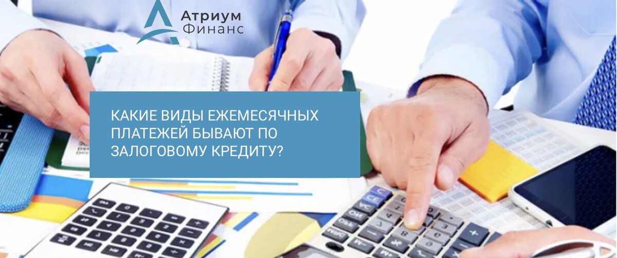 Какие виды ежемесячных платежей бывают по залоговому кредиту.