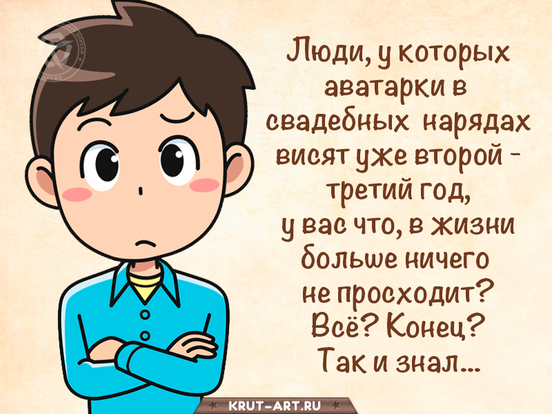 Люди,  у которых аватарки в свадебных нарядах висят уже второй-третий год, у вас что, в жизни больше ничего не происходит? Все? Конец? Так и знал..