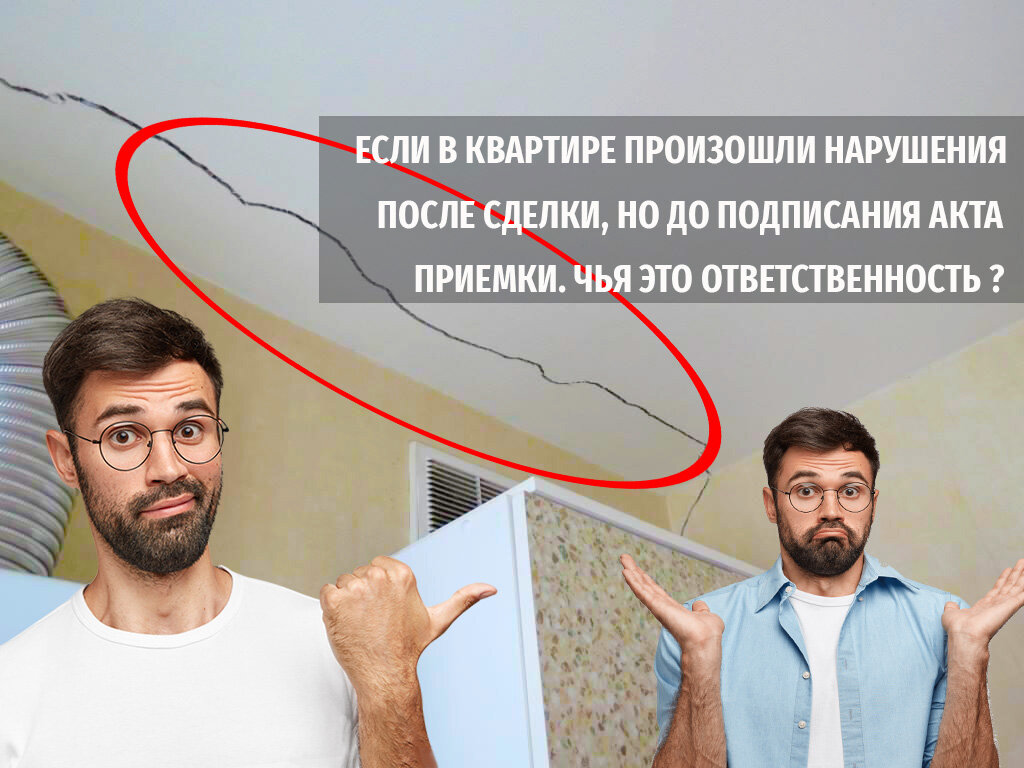 Если в квартире произошли нарушения ее состояния после заключения сделки, но до подписания акта прима-передачи квартиры, то ответственность за их устранение несет продавец