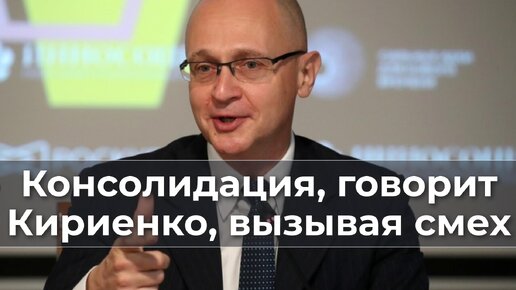 Консолидация, говорит Кириенко, вызывая смех