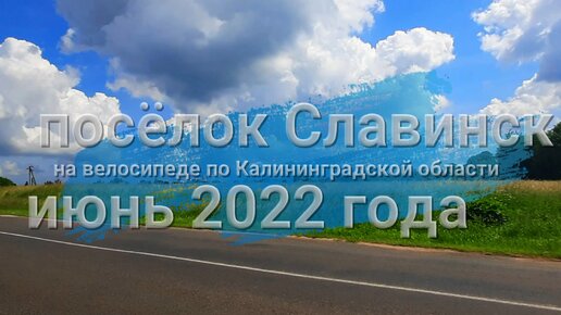 Велопрогулка по второстепенной дороге через посёлок Славинск Гвардейского района Калининградской области. Июнь 2022 года