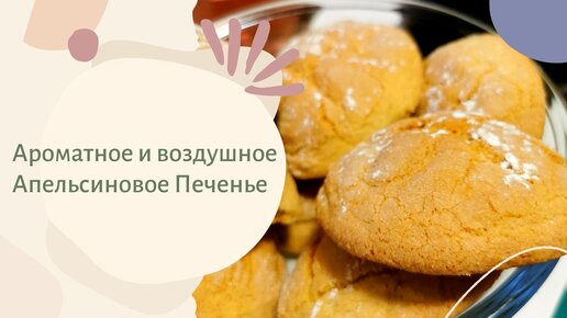 Приготовим апельсиновое печенье? Нежное, воздушное и очень ароматное!